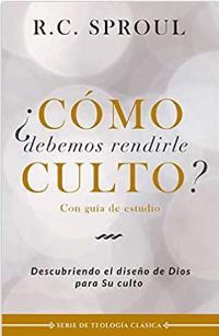¿Cómo Debemos Rendirle Culto?