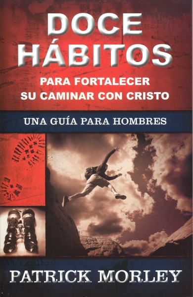 Doce Hábitos Para Fortalecer su Caminar con Cristo