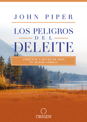 Peligros Del Deleite/Los/Atrevete A Hacer De Dios Tu Mayor Anhelo