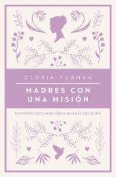 Madres Con Una Mision/El Ministerio Diario De Las Madres En El Gran Plan De Dios