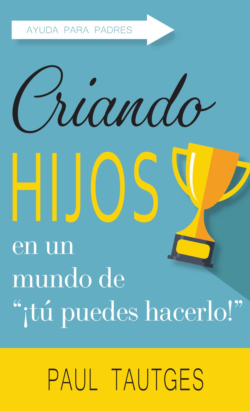 Criando Hijos en un Mundo de Tu Puedes Hacerlo