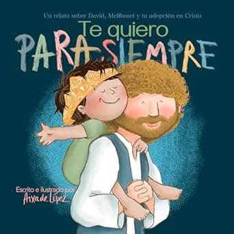 Te Quiero Para Siempre/ Un Relato Sobre David/ Mefiboset Y Tu Adopcion En Cristo