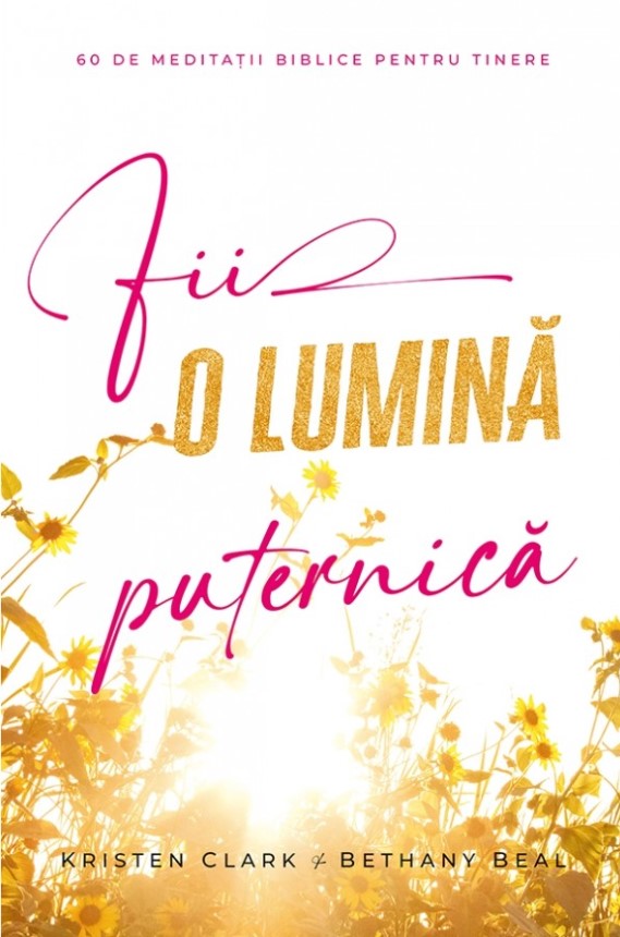 Fii o lumină puternică: 60 de meditații biblice pentru tinere