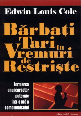 Bărbaţi tari în vremuri de restrişte - Formarea unui caracter puternic într-o eră a compromisului