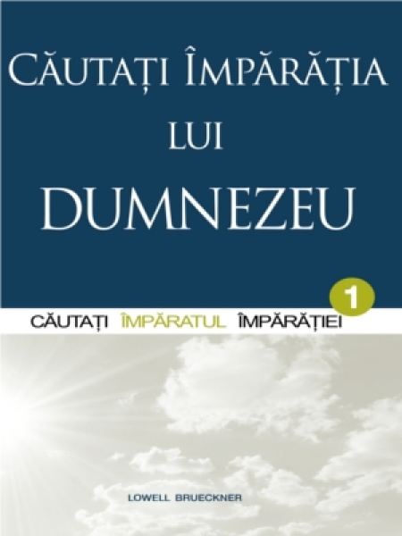 Căutaţi Împărăţia lui Dumnezeu vol.1