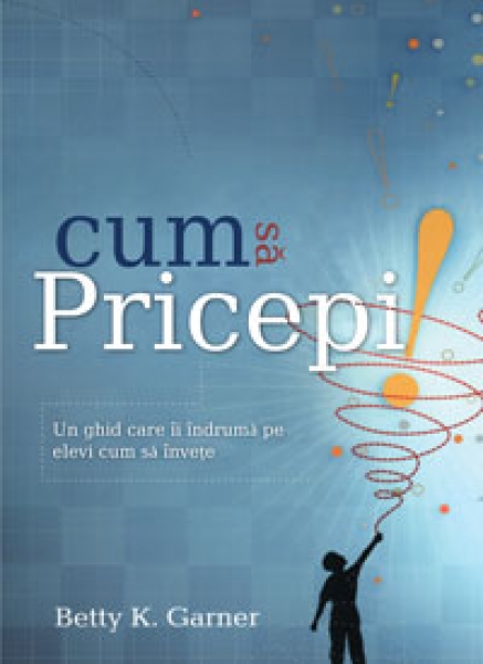 Cum să pricepi! - Un ghid care îi îndrumă pe elevi cum să înveţe