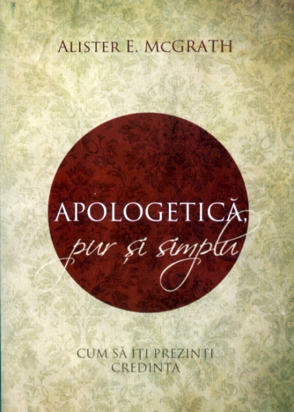 Apologetică, pur şi simplu. Cum să îţi prezinti credinţa