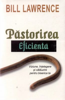 Păstorirea eficientă - Viziune, înțelegere şi călăuzire pentru biserica ta