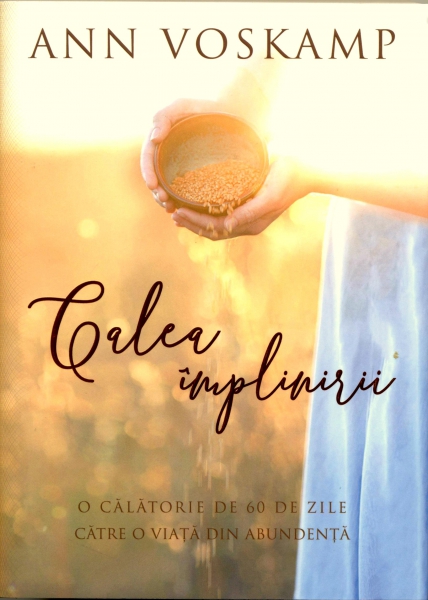 Calea împlinirii. O călătorie de 60 de zile către o viaţă din abundenţă