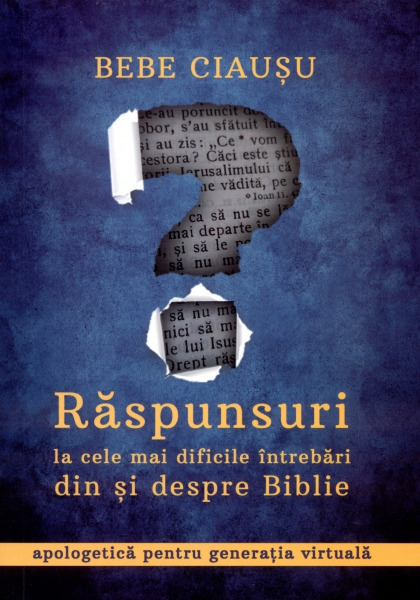 Răspunsuri la cele mai dificile întrebări din şi despre Biblie: apologetică pentru generaţia virtuală