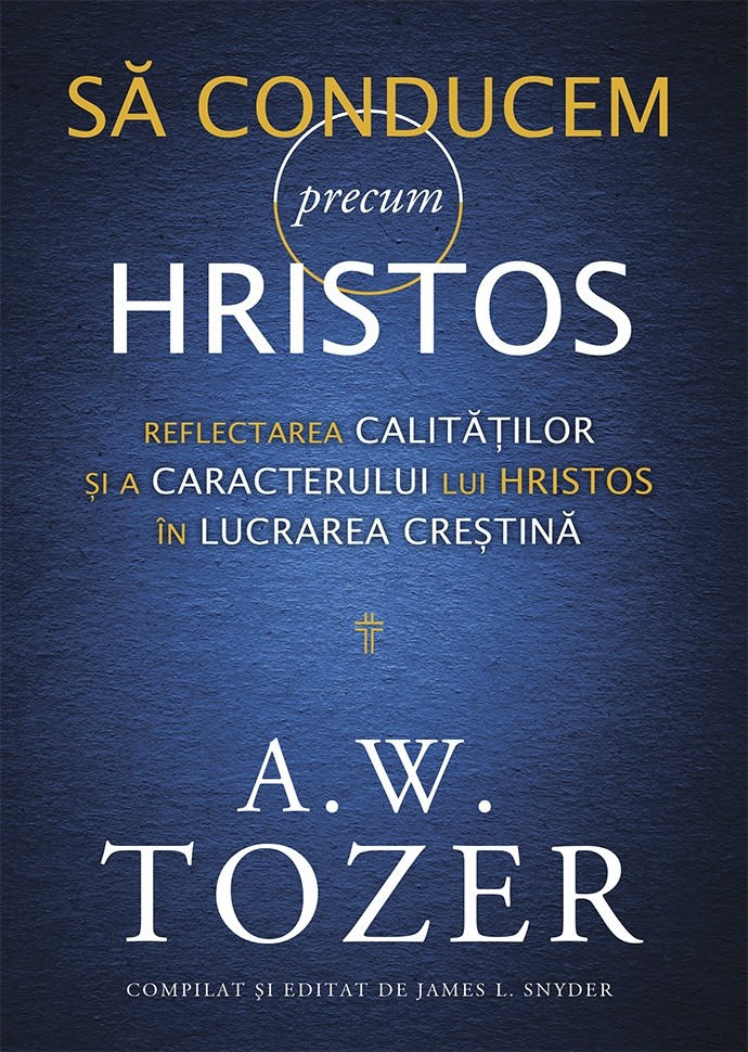 Să conducem precum Hristos. Reflectarea calităților și a caracterului lui Hristos în lucrarea creștină