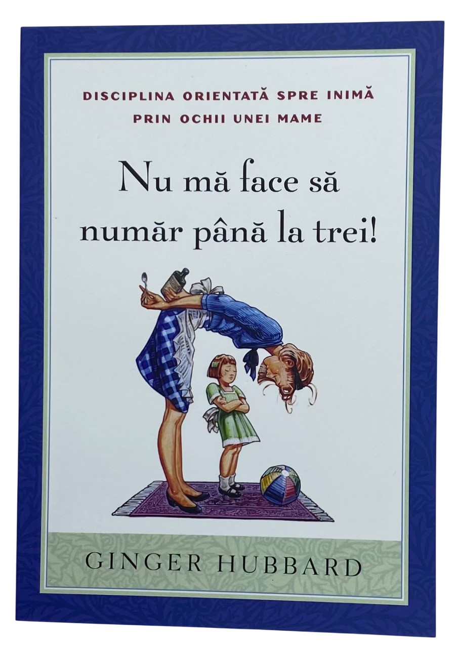 Nu mă face să număr până la trei! Disciplina orientată spre inimă prin ochii unei mame