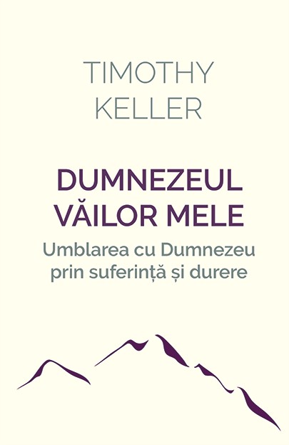 Dumnezeul vailor mele - umblarea cu Dumnezeu prin suferinta si durere