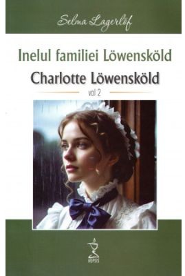 Inelul familiei Lowenskold Charlotte Lowenskold volumul 2 - Selma Lagerlof