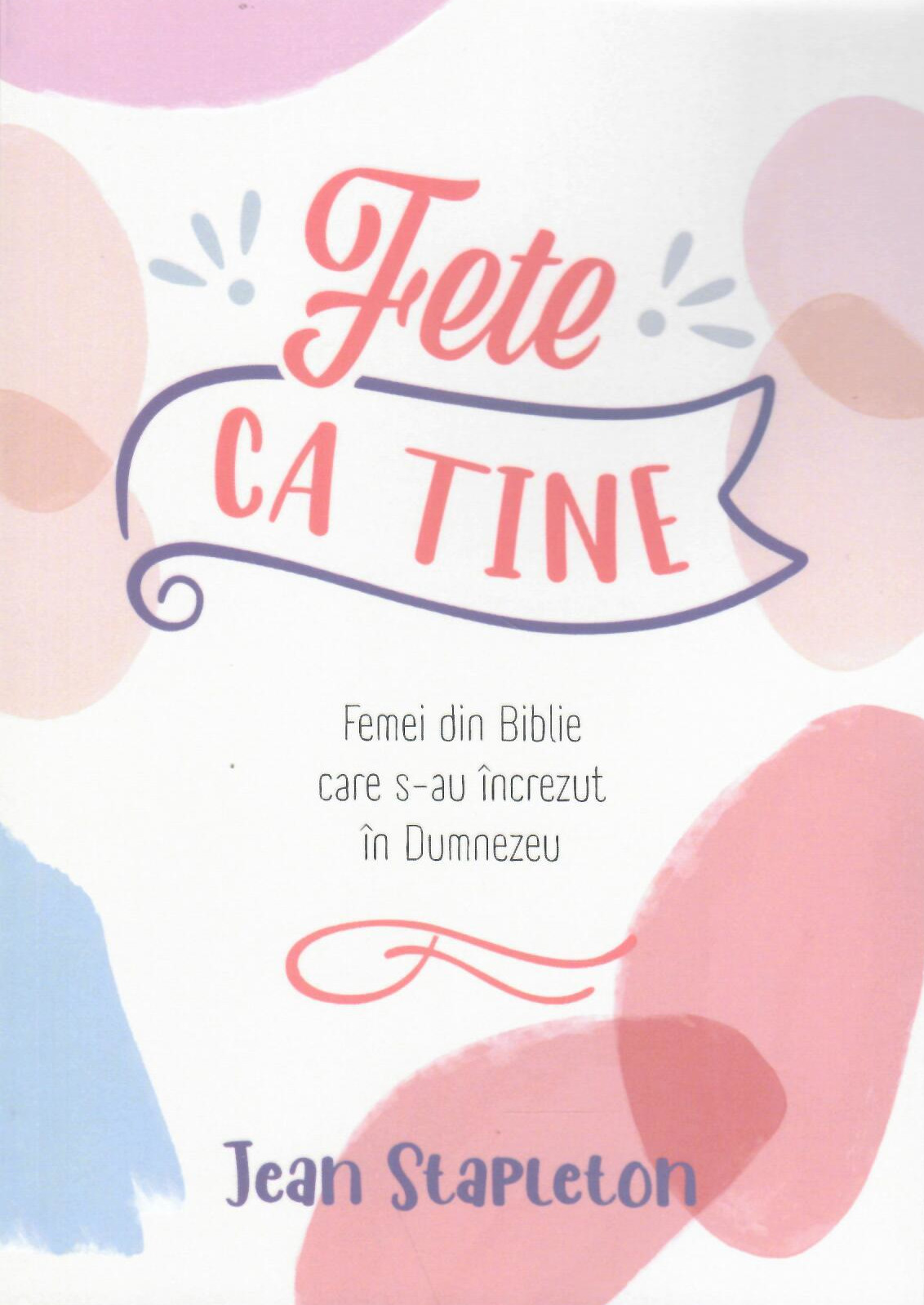 Fete ca tine - femei din Biblie care s-au increzut in Dumnezeu